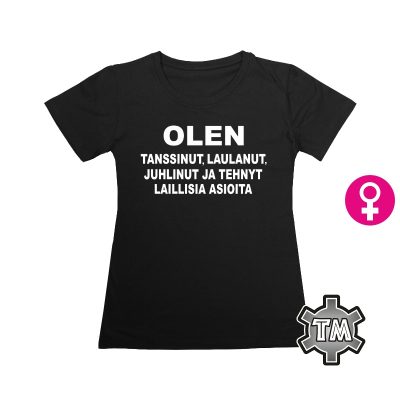 Olen tanssinut laulanut juhlinut ja tehnyt laillisia asioita naisten musta T-paita